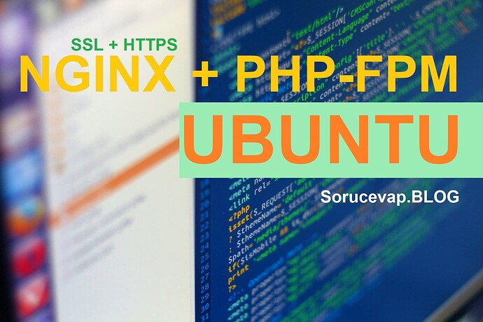 Ubuntu sunucuda Nginx ve Php-fpm nasıl kurulur? Webserver ve SSL ayarları nasıl yapılır?